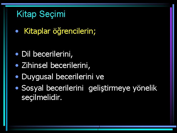 Kitap Seçimi • Kitaplar öğrencilerin; • • Dil becerilerini, Zihinsel becerilerini, Duygusal becerilerini ve