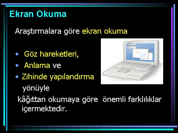 Ekran Okuma Araştırmalara göre ekran okuma • Göz hareketleri, • Anlama ve • Zihinde