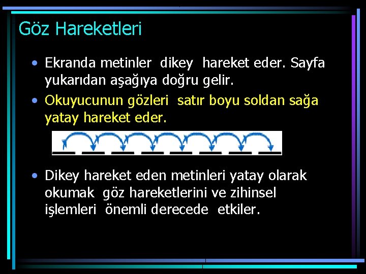 Göz Hareketleri • Ekranda metinler dikey hareket eder. Sayfa yukarıdan aşağıya doğru gelir. •