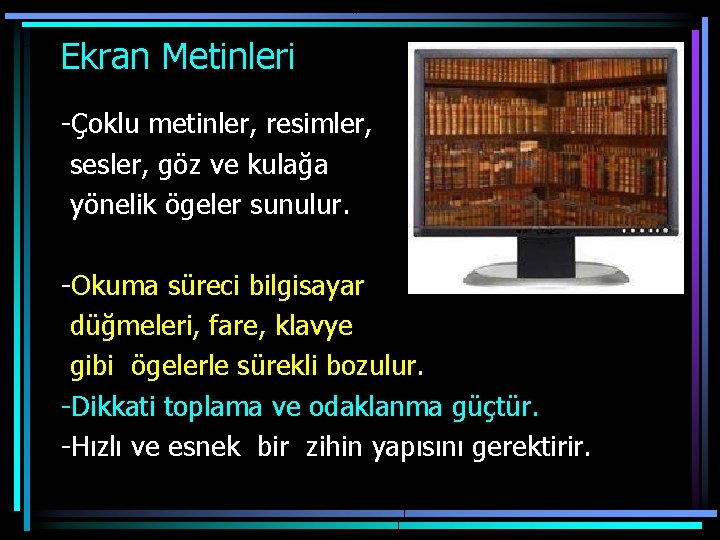  Ekran Metinleri -Çoklu metinler, resimler, sesler, göz ve kulağa yönelik ögeler sunulur. -Okuma