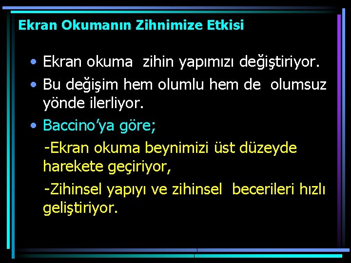 Ekran Okumanın Zihnimize Etkisi • Ekran okuma zihin yapımızı değiştiriyor. • Bu değişim hem