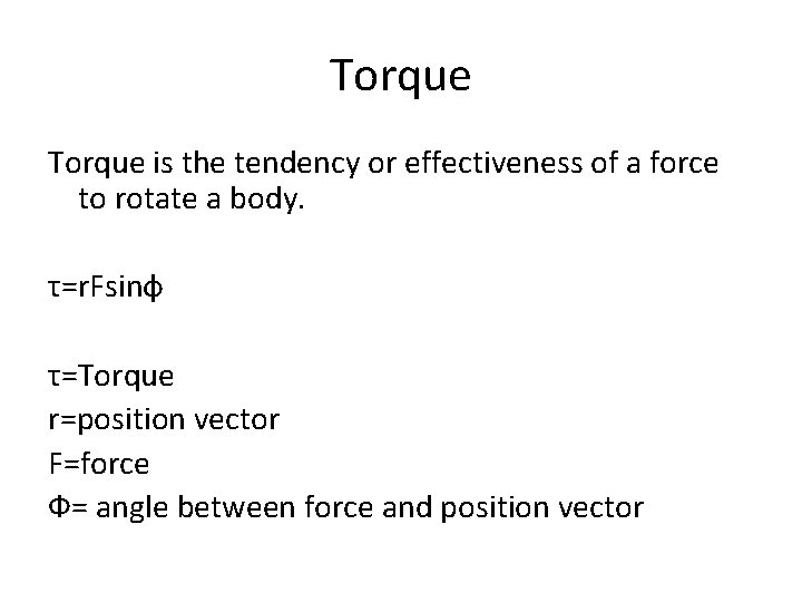 Torque is the tendency or effectiveness of a force to rotate a body. τ=r.