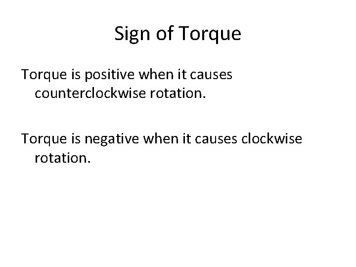 Sign of Torque is positive when it causes counterclockwise rotation. Torque is negative when