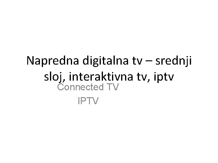 Napredna digitalna tv – srednji sloj, interaktivna tv, iptv Connected TV IPTV 