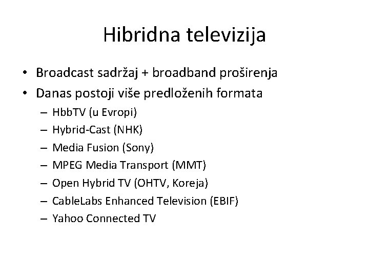 Hibridna televizija • Broadcast sadržaj + broadband proširenja • Danas postoji više predloženih formata