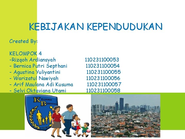 KEBIJAKAN KEPENDUDUKAN Created By: KELOMPOK 4 -Rizqoh Ardiansyah - Bernica Putri Septhani - Agustina