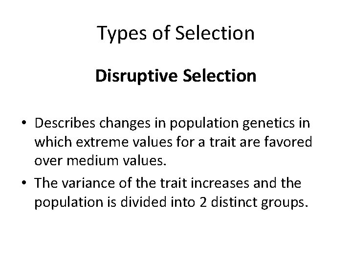 Types of Selection Disruptive Selection • Describes changes in population genetics in which extreme