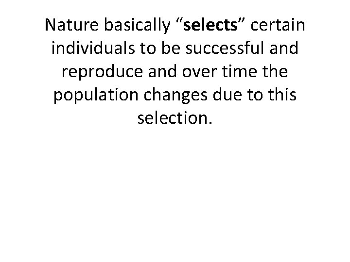 Nature basically “selects” certain individuals to be successful and reproduce and over time the