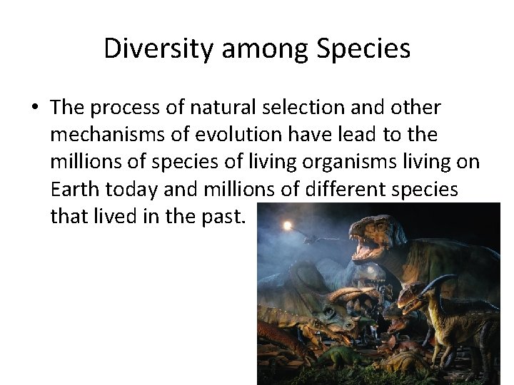 Diversity among Species • The process of natural selection and other mechanisms of evolution