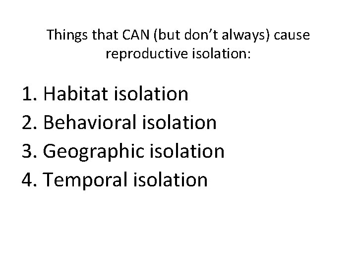 Things that CAN (but don’t always) cause reproductive isolation: 1. Habitat isolation 2. Behavioral