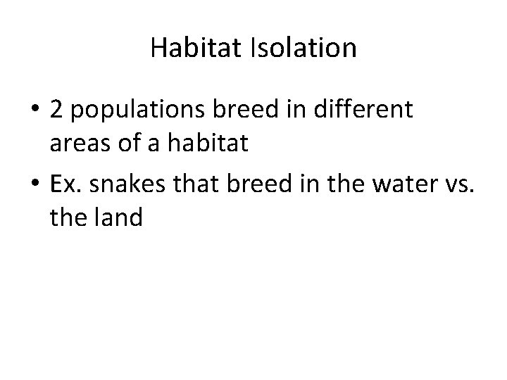 Habitat Isolation • 2 populations breed in different areas of a habitat • Ex.