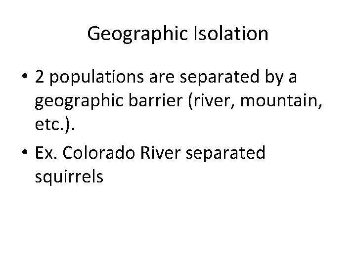 Geographic Isolation • 2 populations are separated by a geographic barrier (river, mountain, etc.