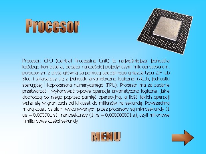 Procesor, CPU (Central Processing Unit) to najważniejsza jednostka każdego komputera, będąca najczęściej pojedynczym mikroprocesorem,