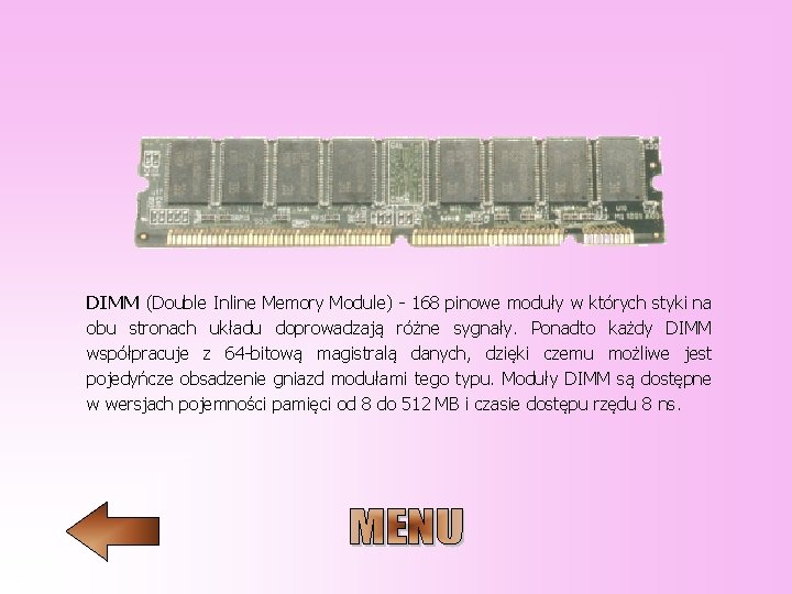 DIMM (Double Inline Memory Module) - 168 pinowe moduły w których styki na obu