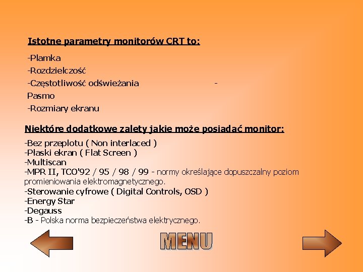 Istotne parametry monitorów CRT to: -Plamka -Rozdzielczość -Częstotliwość odświeżania Pasmo -Rozmiary ekranu Niektóre dodatkowe