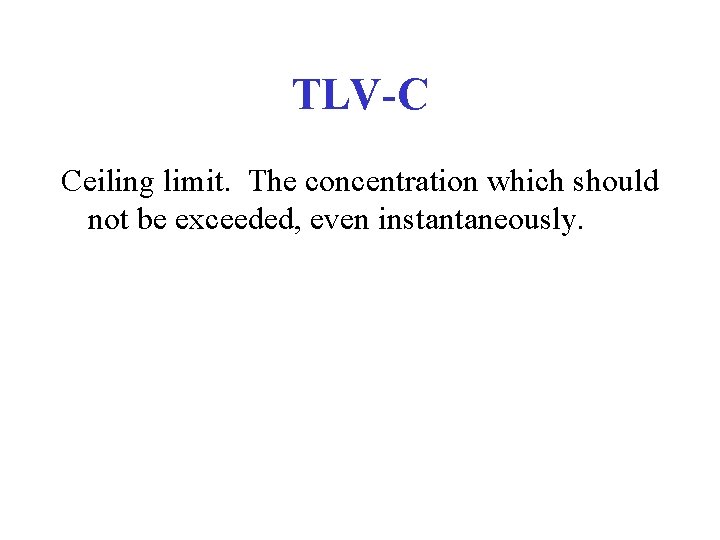 TLV-C Ceiling limit. The concentration which should not be exceeded, even instantaneously. 