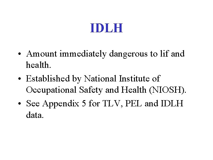 IDLH • Amount immediately dangerous to lif and health. • Established by National Institute