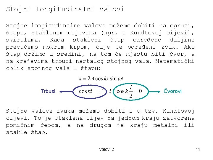 Stojni longitudinalni valovi Stojne longitudinalne valove možemo dobiti na opruzi, štapu, staklenim cijevima (npr.