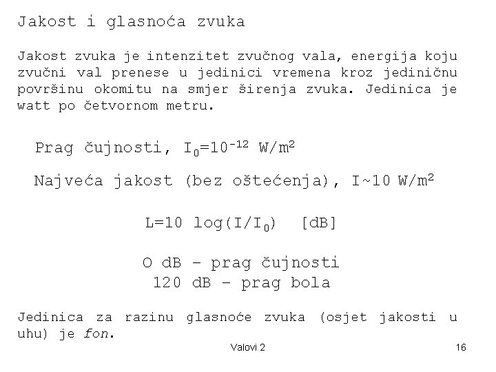 Jakost i glasnoća zvuka Jakost zvuka je intenzitet zvučnog vala, energija koju zvučni val