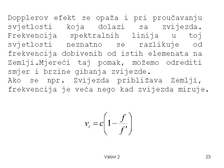 Dopplerov efekt se opaža i proučavanju svjetlosti koja dolazi sa zvijezda. Frekvencija spektralnih linija