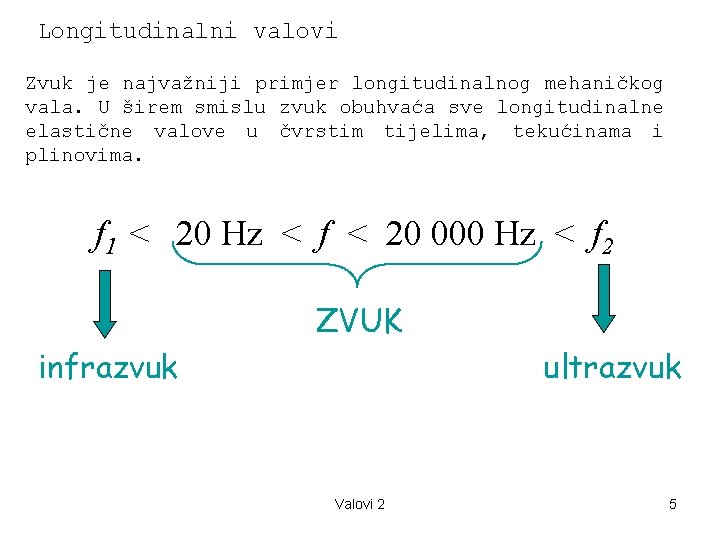 Longitudinalni valovi Zvuk je najvažniji primjer longitudinalnog mehaničkog vala. U širem smislu zvuk obuhvaća
