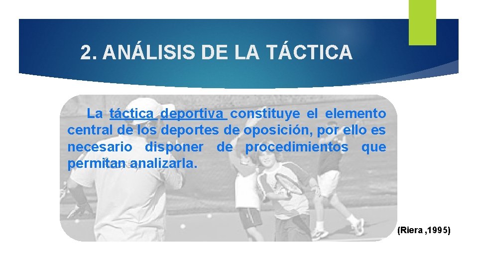 2. ANÁLISIS DE LA TÁCTICA La táctica deportiva constituye el elemento central de los