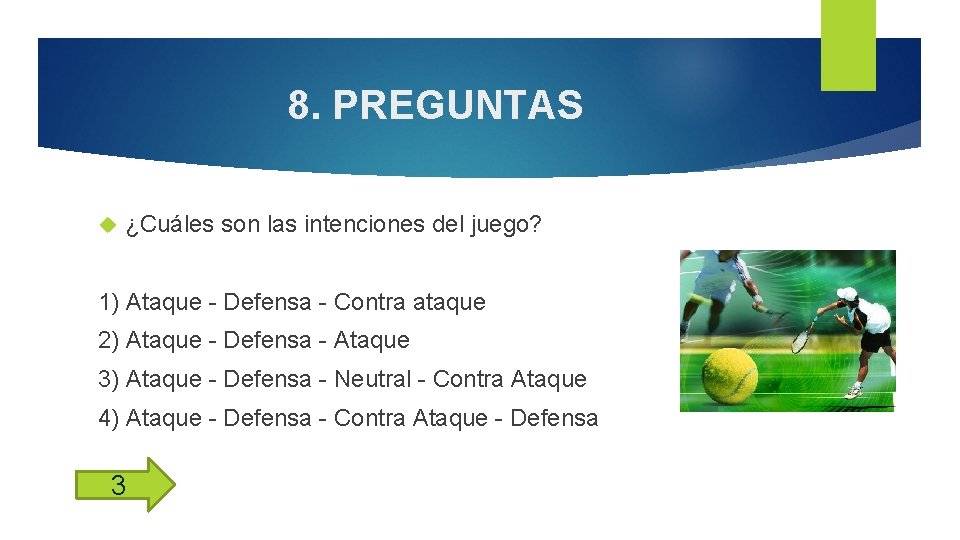 8. PREGUNTAS ¿Cuáles son las intenciones del juego? 1) Ataque - Defensa - Contra