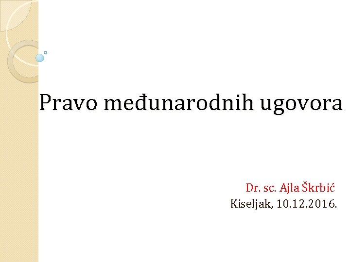 Pravo međunarodnih ugovora Dr. sc. Ajla Škrbić Kiseljak, 10. 12. 2016. 