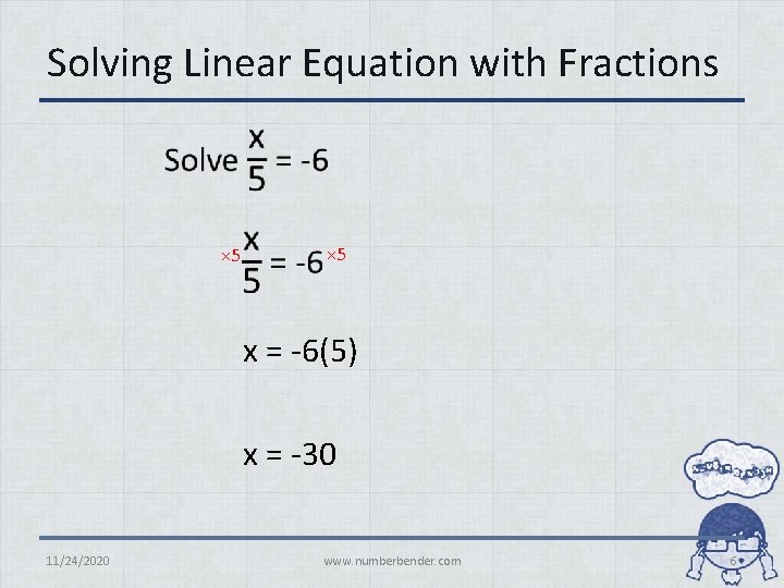 Solving Linear Equation with Fractions • × 5 x = -6(5) x = -30