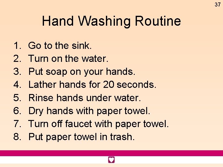 37 Hand Washing Routine 1. 2. 3. 4. 5. 6. 7. 8. Go to