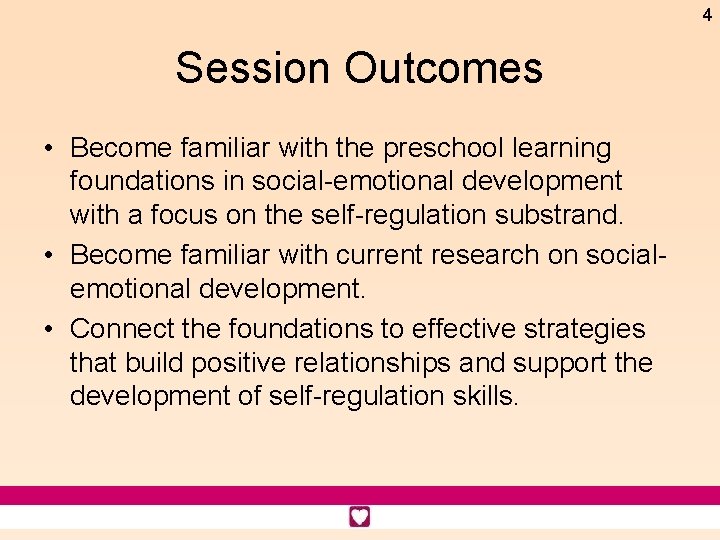 4 Session Outcomes • Become familiar with the preschool learning foundations in social-emotional development