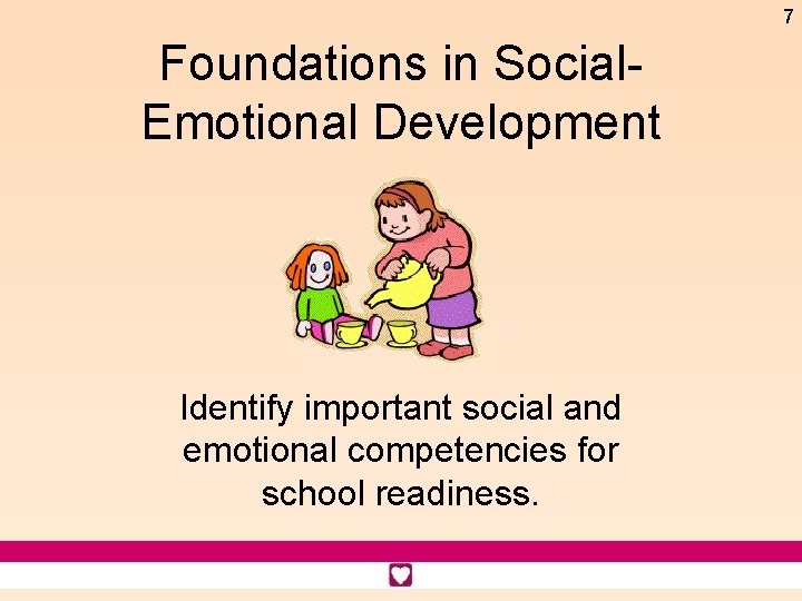 7 Foundations in Social. Emotional Development Identify important social and emotional competencies for school