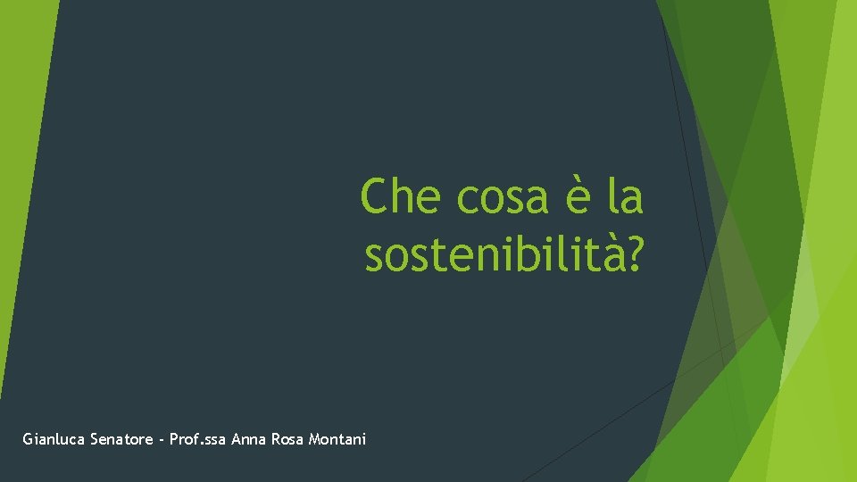 Che cosa è la sostenibilità? Gianluca Senatore - Prof. ssa Anna Rosa Montani 