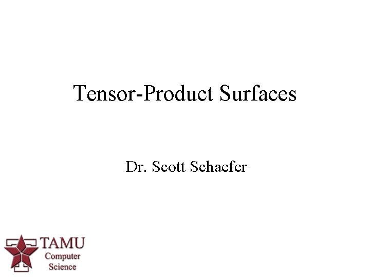 Tensor-Product Surfaces Dr. Scott Schaefer 1 