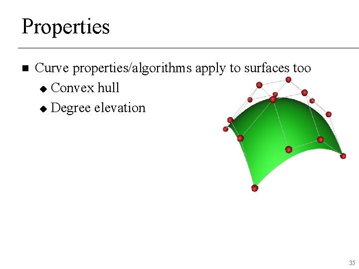 Properties n Curve properties/algorithms apply to surfaces too u Convex hull u Degree elevation