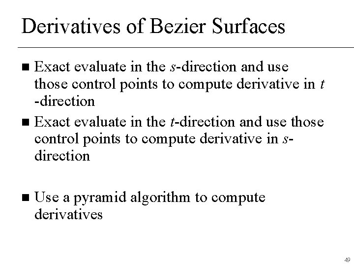 Derivatives of Bezier Surfaces Exact evaluate in the s-direction and use those control points