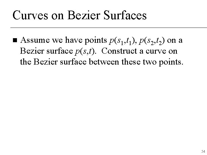 Curves on Bezier Surfaces n Assume we have points p(s 1, t 1), p(s