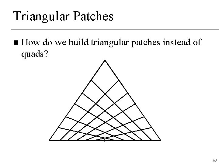 Triangular Patches n How do we build triangular patches instead of quads? 63 