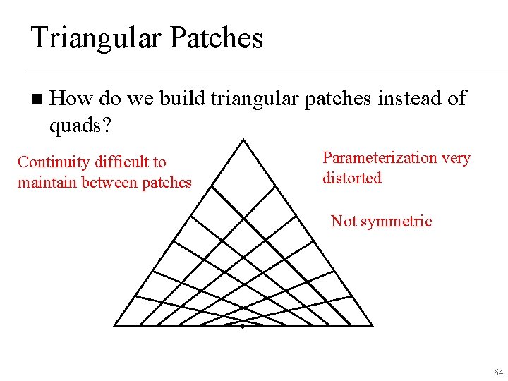 Triangular Patches n How do we build triangular patches instead of quads? Continuity difficult