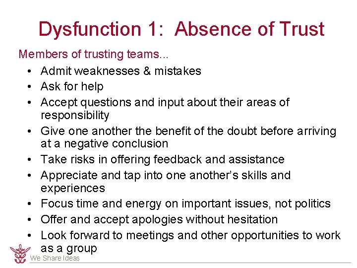 Dysfunction 1: Absence of Trust Members of trusting teams. . . • Admit weaknesses