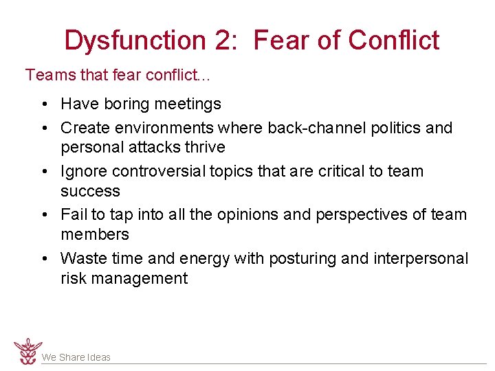 Dysfunction 2: Fear of Conflict Teams that fear conflict. . . • Have boring