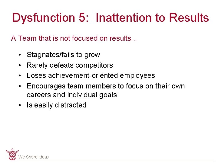 Dysfunction 5: Inattention to Results A Team that is not focused on results. .