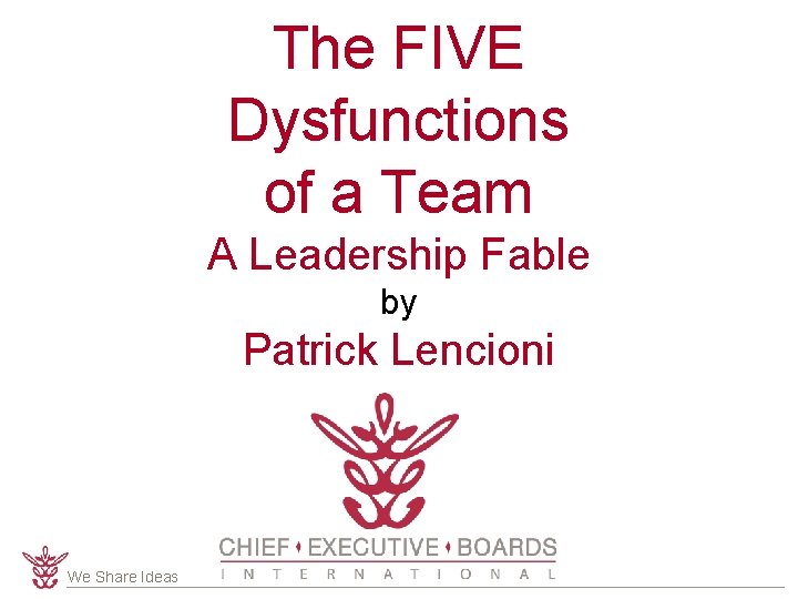 The FIVE Dysfunctions of a Team A Leadership Fable by Patrick Lencioni We Share