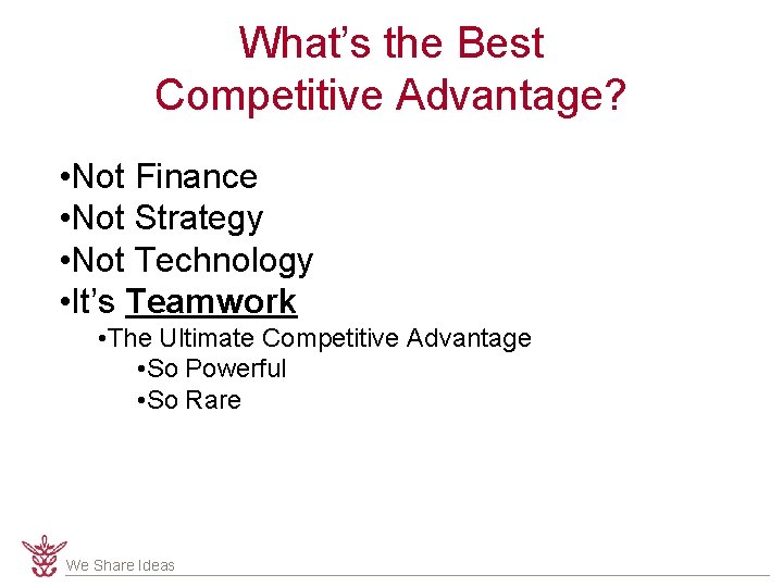 What’s the Best Competitive Advantage? • Not Finance • Not Strategy • Not Technology