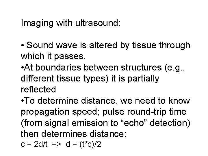 Imaging with ultrasound: • Sound wave is altered by tissue through which it passes.