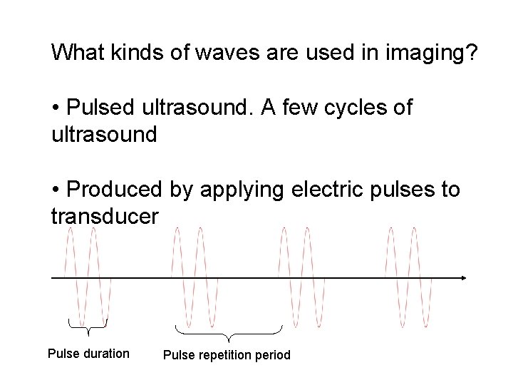 What kinds of waves are used in imaging? • Pulsed ultrasound. A few cycles