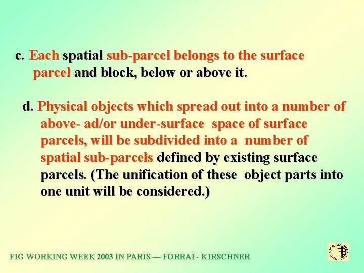 c. Each spatial sub-parcel belongs to the surface parcel and block, below or above