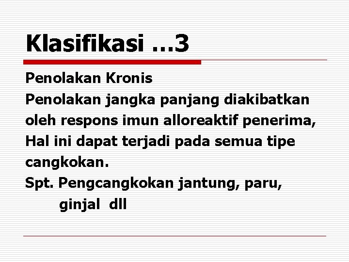 Klasifikasi … 3 Penolakan Kronis Penolakan jangka panjang diakibatkan oleh respons imun alloreaktif penerima,