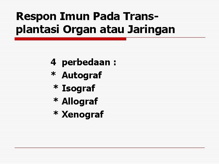 Respon Imun Pada Transplantasi Organ atau Jaringan 4 * * perbedaan : Autograf Isograf