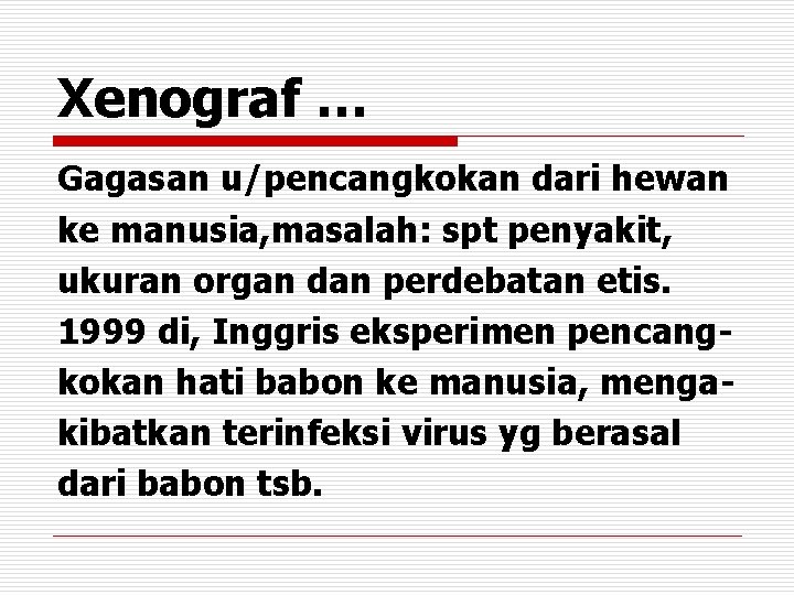 Xenograf … Gagasan u/pencangkokan dari hewan ke manusia, masalah: spt penyakit, ukuran organ dan